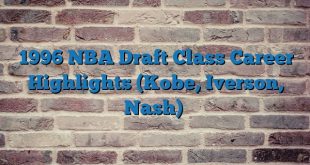 1996 NBA Draft Class Career Highlights Kobe Iverson Nash